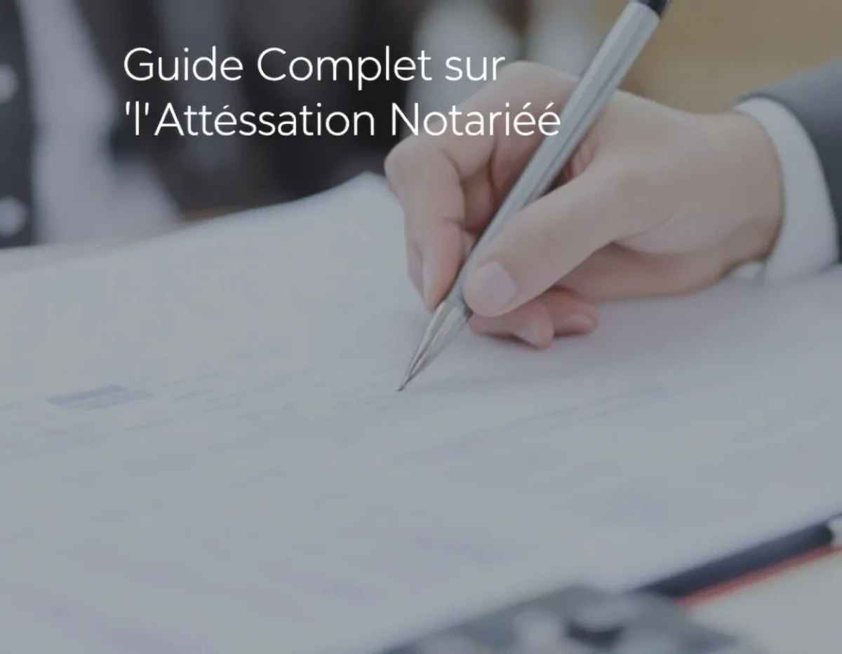 Guide Complet sur l'Attestation Notariée : Avantages, Procédure et